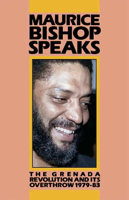 Bishop, Maurice Speaks: The Grenada Revolution and Its Overthrow, '01/01/1979-83 by Maurice Bishop