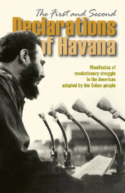 The First and Second Declarations of Havana: Manifestos of Revolutionary Struggle in the Americas Adopted by the Cuban People by Fidel Castro, Mary-Alice Waters