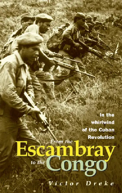 From the Escambray to the Congo: In the Whirlwind of the Cuban Revolution: Interview with Victor Dreke by Victor Dreke