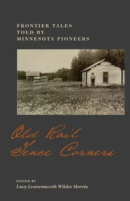 Old Rail Fence Corners: Frontier Tales Told by Minnesota Pioneers by Lucy L. W. Morris