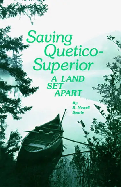 Saving Quetico Superior: A Land Set Apart by R. Newell Searle