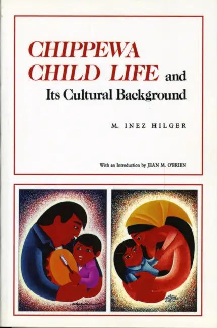 Chippewa Child Life and Its Cultural Background by M. Inez Hilger, Jean M. O'Brien