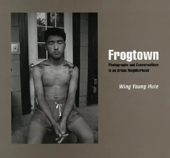 Frogtown: Photographs and Conversations in an Urban Neighborhood by Wing Young Huie