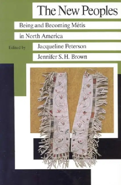The New Peoples: Being and Becoming Metis in North America by Jacqueline Peterson, Jennifer S. H. Brown