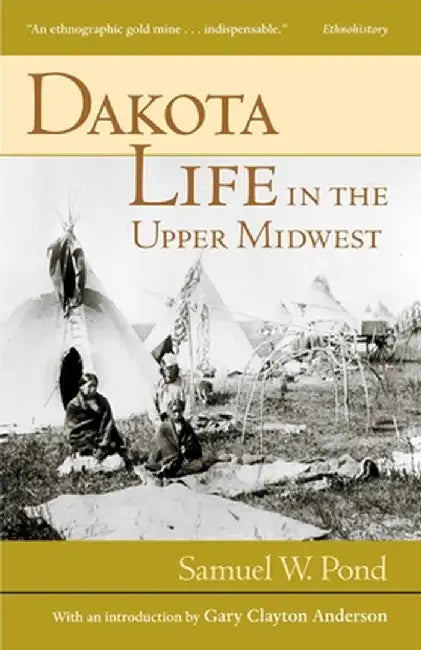 Dakota Life in the Upper Midwest by Samuel W. Pond
