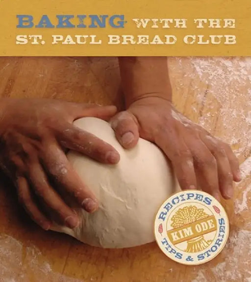 Baking with the St. Paul Bread Club: Recipes, Tips & Stories by Kim Ode