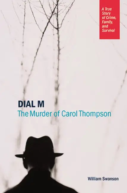 Dial M: The Murder of Carol Thompson by William Swanson