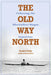 The Old Way North: Following the Oberholtzer-Magee Expedition by David F. Pelly
