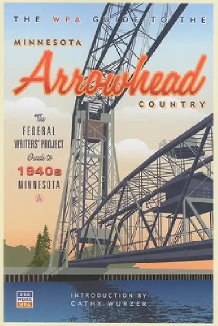The WPA Guide to the Minnesota Arrowhead Country by Federal Writer's Project, Cathy Wurzer