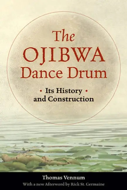 The Ojibwa Dance Drum: Its History and Construction by Thomas Vennum Jr