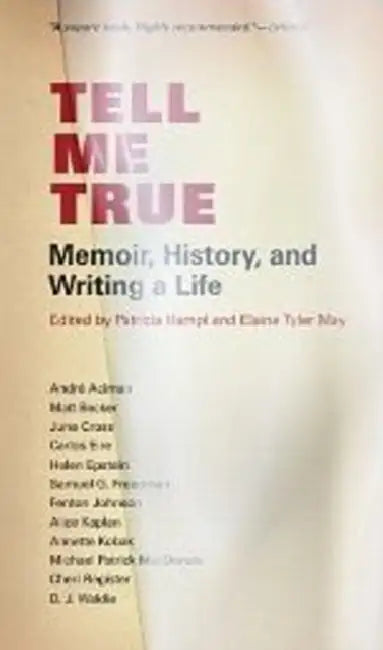 Tell Me True: Memoir, History, and Writing a Life by Patricia Hampl, Elaine Tyler May