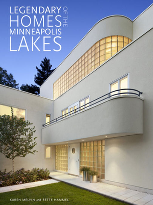 Legendary Homes of the Minneapolis Lakes by Bette Hammel