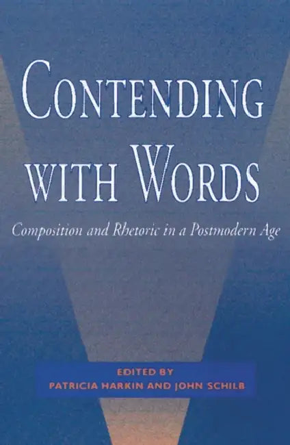 Contending with Words: Composition and Rhetoric in a Postmodern Age by Patricia Harkin, John Schilb