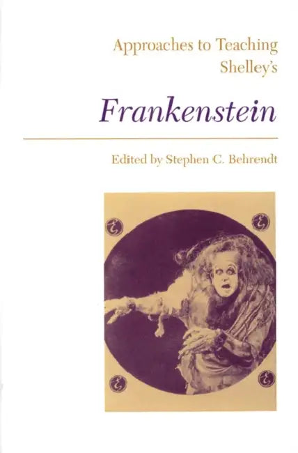 Approaches to Teaching Shelley's Frankenstein by Stephen C. Behrendt