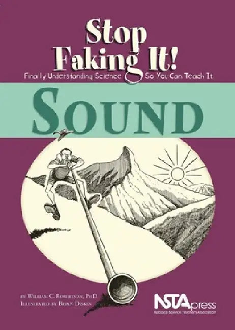 Sound: Stop Faking It! Finally Understanding Science So You Can Teach It by William C. Robertson