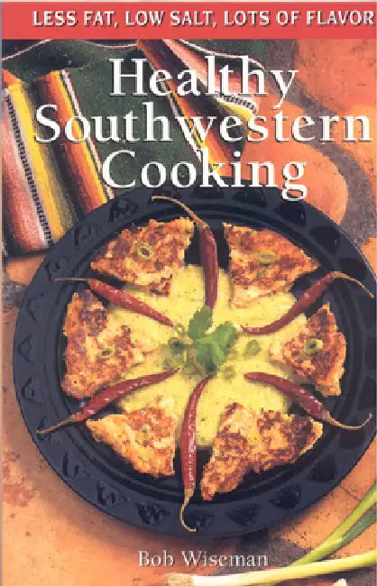 Healthy Southwestern Cooking: Less Fat Low Salt Lots of Flavor by Bob Wiseman