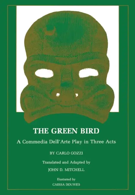 The Green Bird: A Commedia Dell' Arte Play in Three Acts by Carlo Gozzi, John D. Mitchell