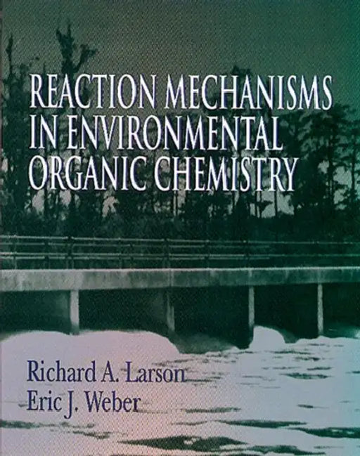 Reaction Mechanisms in Environmental Organic Chemistry by Richarda. Larson