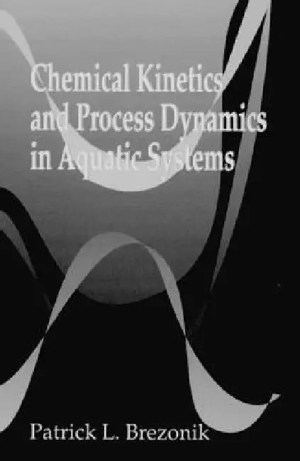 Chemical Kinetics and Process Dynamics in Aquatic Systems by Patrickl Brezonik