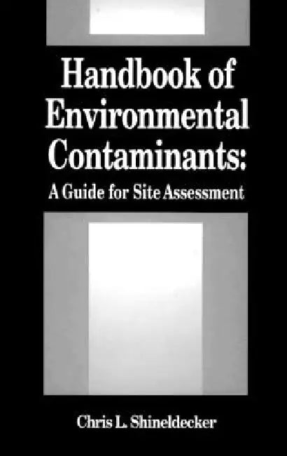 Handbook of Environmental Contaminants: A Guide for Site Assessment by Chris Shineldecker