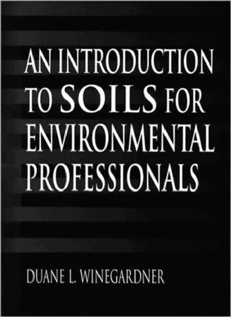 An Introduction to Soils for Environmental Professionals by Duane L. Winegardner