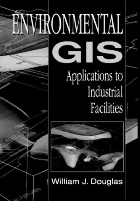 Environmental GIS Applications to Industrial Facilities by William Douglas