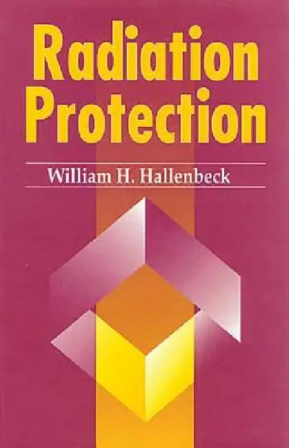 Radiation Protection by William H. Hallenbeck