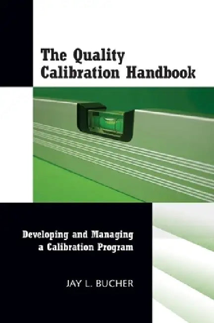 The Quality Calibration Handbook: Developing and Managing a Calibration Program by Jay L. Bucher