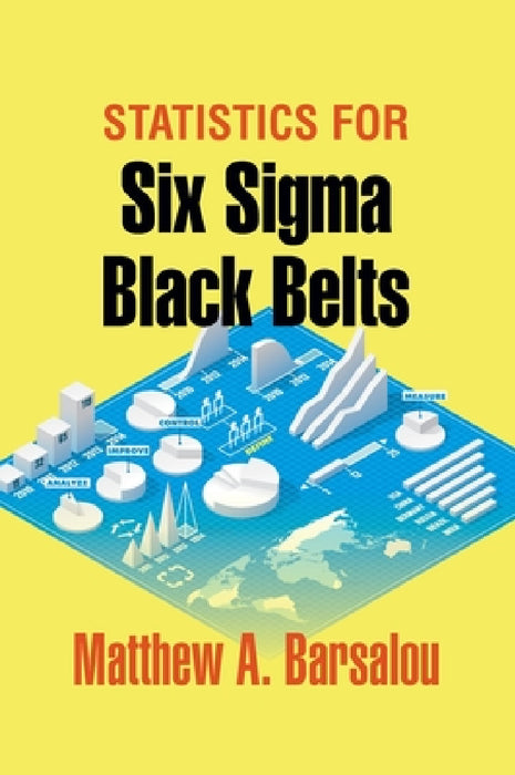 Statistics for Six Sigma Black Belts by Matthew A. Barsalou