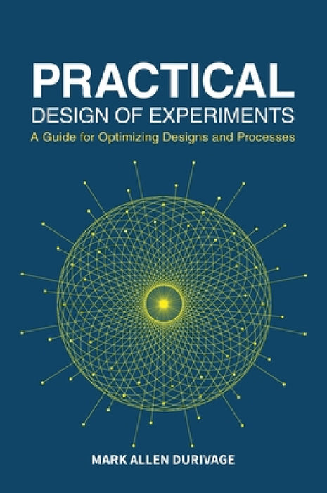 Practical Design of Experiments (DOE): A Guide for Optimizing Designs and Processes by Mark Allen Durivage