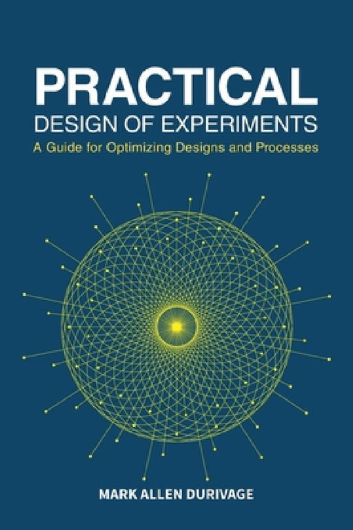 Practical Design of Experiments (DOE): A Guide for Optimizing Designs and Processes by Mark Allen Durivage