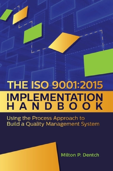 The ISO 9001: 2015 Implementation Handbook: : Using the Process Approach to Build a Quality Management System by Milton P. Dentch
