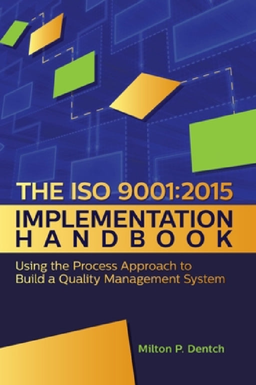 The ISO 9001: 2015 Implementation Handbook: : Using the Process Approach to Build a Quality Management System by Milton P. Dentch