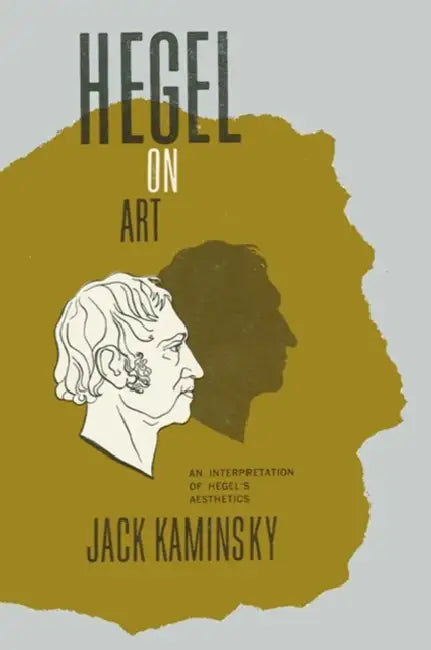Hegel on Art: An Interpretation of Hegel's Aesthetics by Jack Kaminsky