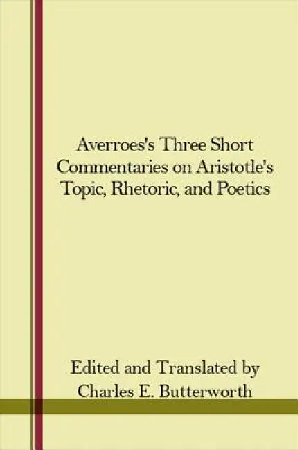 Averroes's Three Short Commentaries on Aristotle's Topics, Rhetoric, and Poetics by Charles E. Butterworth, Charles E. Butterworth