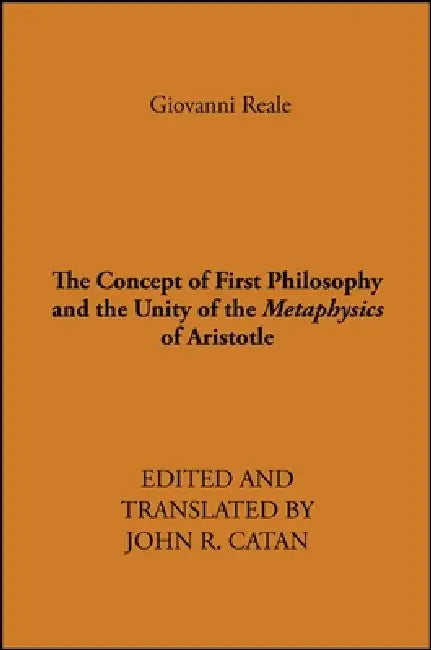 The Concept of First Philosophy and the Unity of the Metaphysics of Aristotle by Giovanni Reale, John R. Catan