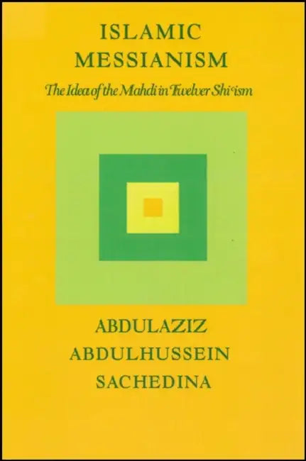 Islamic Messianism: The Idea of Mahdi in Twelver Shiʿism by Abdulaziz Abdulhussein Sachedina