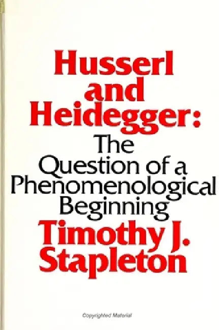 Husserl and Heidegger: The Question of a Phenomenological Beginning by Timothy J. Stapleton