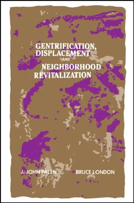 Gentrification, Displacement, and Neighborhood Revitalization by J. John Palen, Bruce London