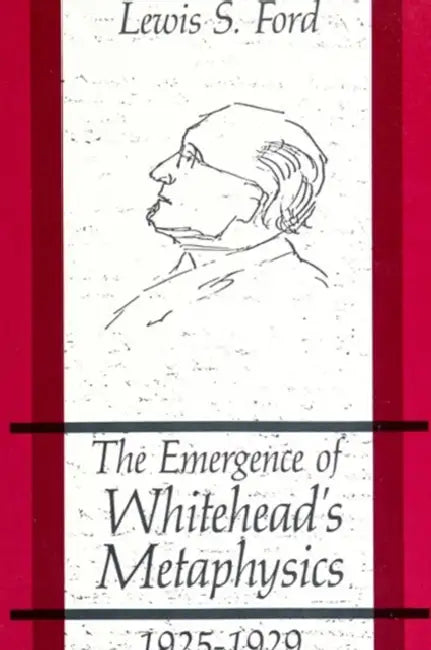 The Emergence of Whitehead's Metaphysics, 1925-1929 by Lewis S. Ford