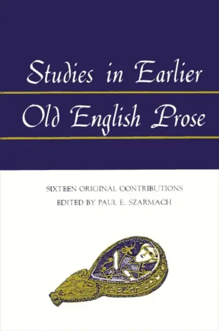 Studies in Earlier Old English Prose by Paul E. Szarmach