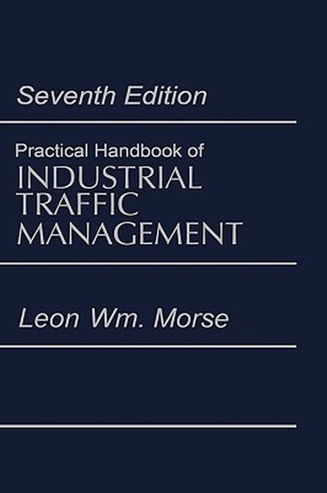 Practical Handbook of Industrial Traffic Management by Leon Morse