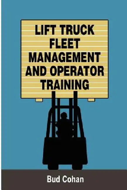 Lift Truck Fleet Management & Operation by Bud Cohan