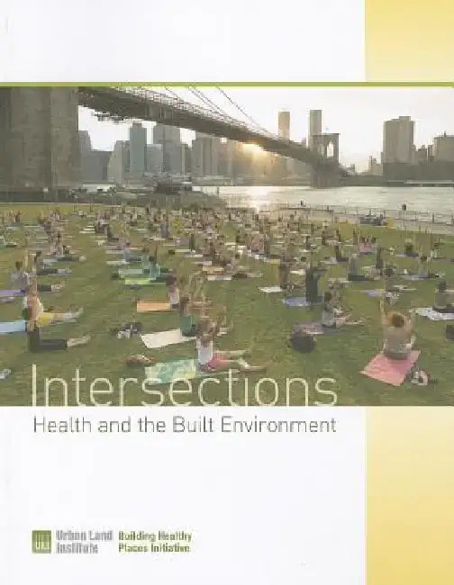 Intersections: Health and the Built Environment by Urban Land Institute