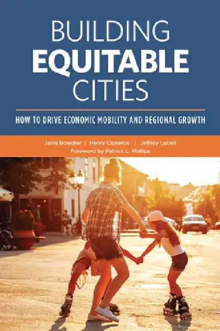 Building Equitable Cities: How to Drive Economic Mobility and Regional Growth by Janis Bowdler