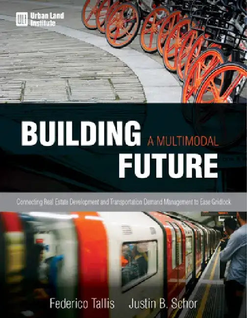Building a Multimodal Future: Connecting Real Estate Development and Transportation Demand Management to Ease Gridlock by Justin B. Schor