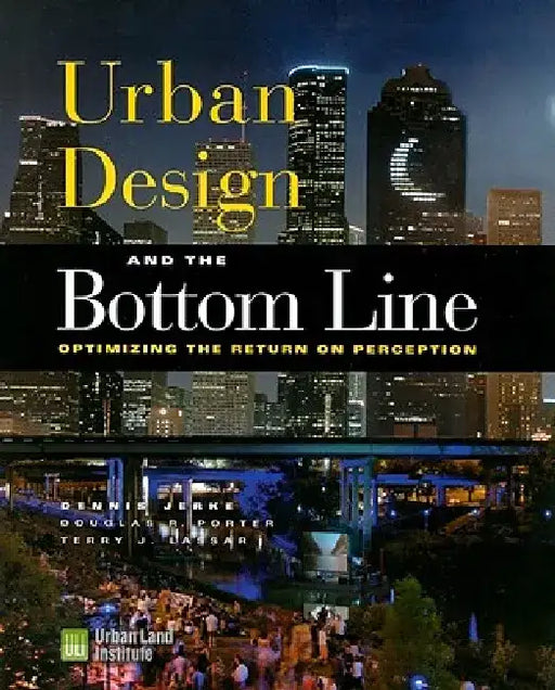 Urban Design and the Bottom Line: Optimizing the Return on Perception by Dennis Jerke