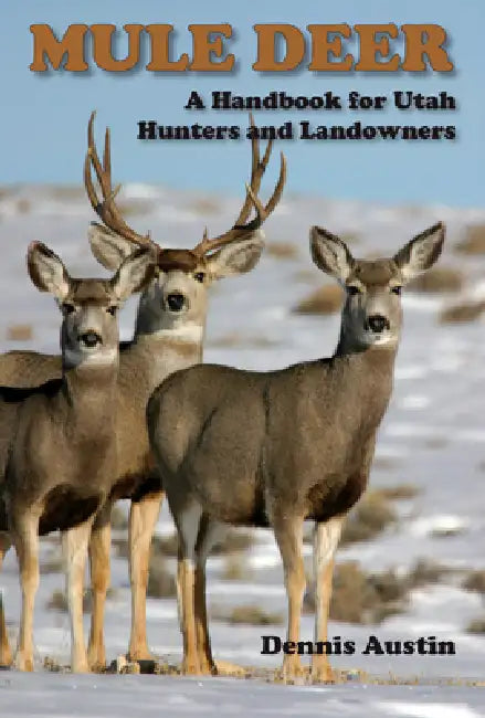 Mule Deer: A Handbook for Utah Hunters and Landowners by Dennis D. Austin