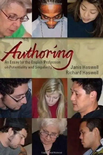 Authoring: An Essay for the English Profession on Potentiality and Singularity by Janis Haswell
