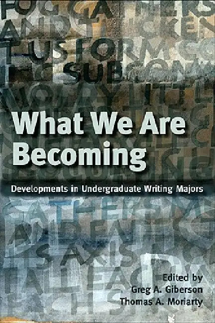 What We Are Becoming: Developments in Undergraduate Writing Majors by Greg Giberson